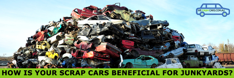 How is Your Scrap Cars Beneficial for Junkyards?