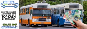 Convert An Old Bus Into Top Cash In Brisbane